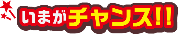 いまがチャンス！！